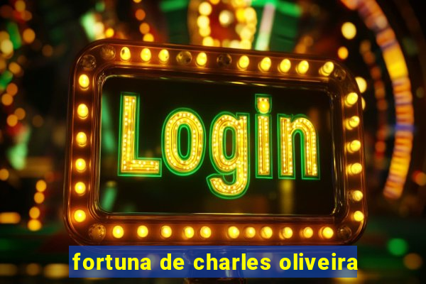 fortuna de charles oliveira